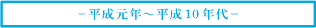 －平成元年～平成10 年代－